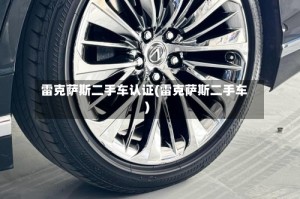 雷克萨斯二手车认证(雷克萨斯二手车)