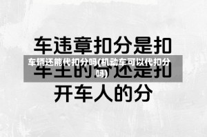 车辆还能代扣分吗(机动车可以代扣分吗)
