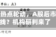 高低切换热点轮动，A股后市谁是主线？机构研判来了