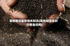 菜粕期货最新相关和讯(菜粕期货实时行情金投网)