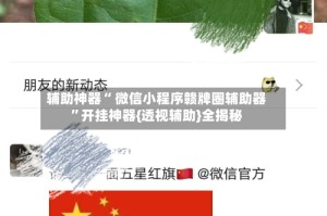 辅助神器“ 微信小程序赣牌圈辅助器”开挂神器{透视辅助}全揭秘