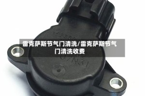 雷克萨斯节气门清洗/雷克萨斯节气门清洗收费