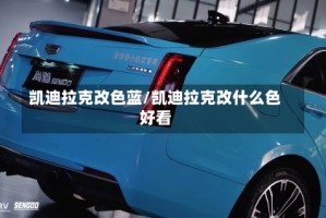 凯迪拉克改色蓝/凯迪拉克改什么色好看