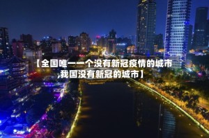 【全国唯一一个没有新冠疫情的城市,我国没有新冠的城市】