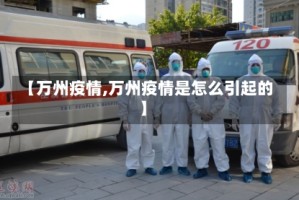 【万州疫情,万州疫情是怎么引起的】
