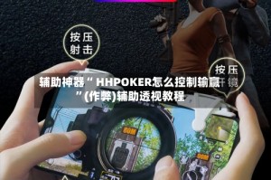 辅助神器“ HHPOKER怎么控制输赢”(作弊)辅助透视教程