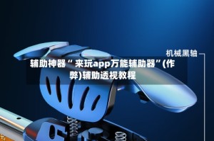 辅助神器“ 来玩app万能辅助器”(作弊)辅助透视教程