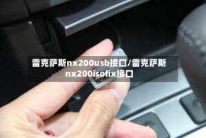 雷克萨斯nx200usb接口/雷克萨斯nx200isofix接口