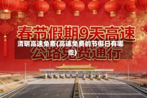 清明高速免费(高速免费的节假日有哪些)