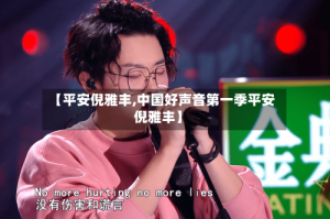 【平安倪雅丰,中国好声音第一季平安倪雅丰】