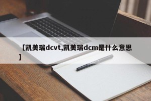【凯美瑞dcvt,凯美瑞dcm是什么意思】