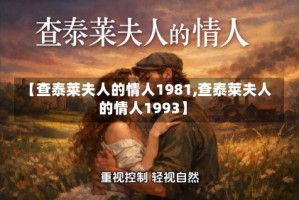 【查泰莱夫人的情人1981,查泰莱夫人的情人1993】