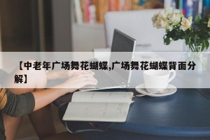 【中老年广场舞花蝴蝶,广场舞花蝴蝶背面分解】
