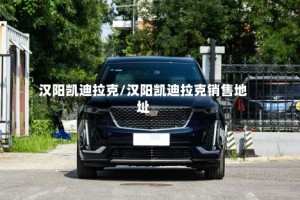 汉阳凯迪拉克/汉阳凯迪拉克销售地址