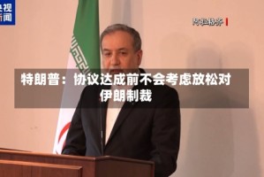 特朗普：协议达成前不会考虑放松对伊朗制裁
