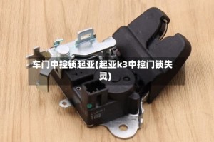 车门中控锁起亚(起亚k3中控门锁失灵)