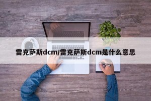 雷克萨斯dcm/雷克萨斯dcm是什么意思