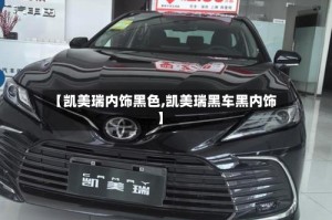 【凯美瑞内饰黑色,凯美瑞黑车黑内饰】