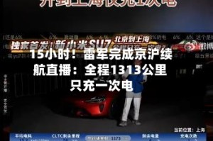 15小时！雷军完成京沪续航直播：全程1313公里 只充一次电