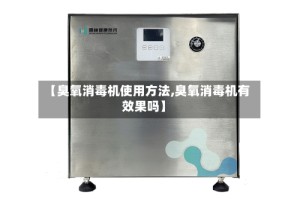 【臭氧消毒机使用方法,臭氧消毒机有效果吗】
