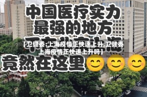 【卫健委:上海疫情正快速上升,卫健委上海疫情正快速上升吗】