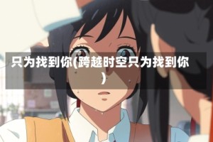只为找到你(跨越时空只为找到你)