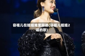 容祖儿在姐姐堆里蹦迪(容祖儿姐姐2唱的歌)