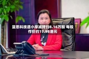 蓝思科技遭小摩减持约8.16万股 每股作价约17.98港元