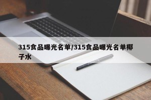 315食品曝光名单/315食品曝光名单椰子水