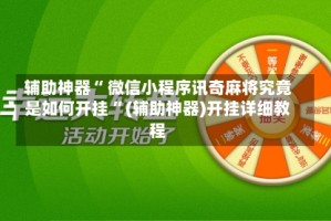 辅助神器“ 微信小程序讯奇麻将究竟是如何开挂 ”(辅助神器)开挂详细教程