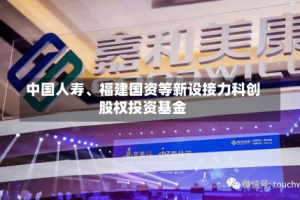 中国人寿、福建国资等新设接力科创股权投资基金