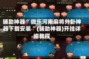 辅助神器“ 微乐河南麻将外卦神器下载安装 ”(辅助神器)开挂详细教程