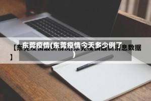 东莞疫情(东莞疫情今天多少例了)