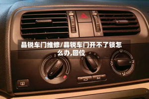 晶锐车门维修/晶锐车门开不了锁怎么办,回位