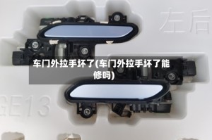 车门外拉手坏了(车门外拉手坏了能修吗)