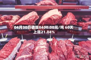04月30日磷酸8400.00元/吨 60天上涨21.04%