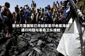 欧洲方面据称已开始就霍尔木兹海峡通行问题与革命卫队接触
