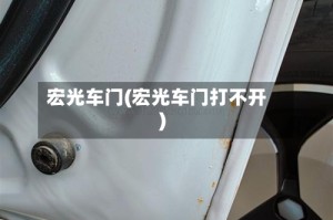 宏光车门(宏光车门打不开)