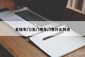无梃车门/无门框车门有什么特点