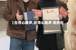 【台湾心跳声,台湾心跳声 周杰伦】