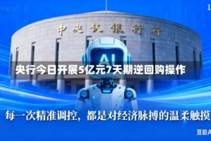 央行今日开展5亿元7天期逆回购操作