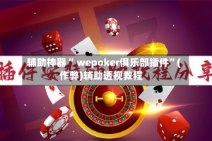 辅助神器“ wepoker俱乐部插件”(作弊)辅助透视教程