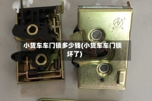 小货车车门锁多少钱(小货车车门锁坏了)