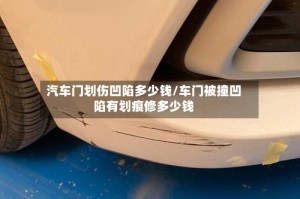 汽车门划伤凹陷多少钱/车门被撞凹陷有划痕修多少钱
