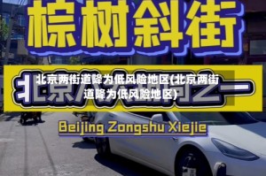 北京两街道降为低风险地区(北京两街道降为低风险地区)