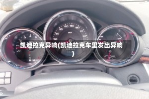 凯迪拉克异响(凯迪拉克车里发出异响)