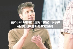 前OpenAI神童“逆势”做空：斥资84亿美元押注AI芯片股回调