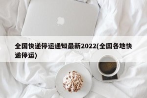 全国快递停运通知最新2022(全国各地快递停运)