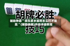 辅助神器“ 微乐家乡麻将怎么打才能赢 ”(辅助神器)开挂详细教程