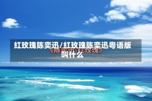 红玫瑰陈奕迅/红玫瑰陈奕迅粤语版叫什么